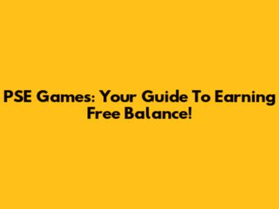 PSE Games: Your Guide To Earning Free Balance!