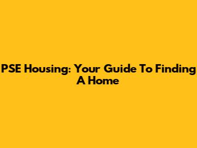 PSE Housing: Your Guide To Finding A Home