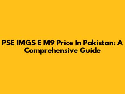 PSE IMGS E M9 Price In Pakistan: A Comprehensive Guide