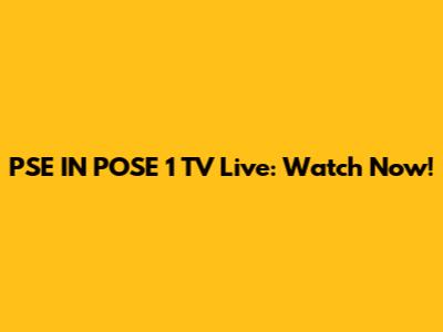 PSE IN POSE 1 TV Live: Watch Now!