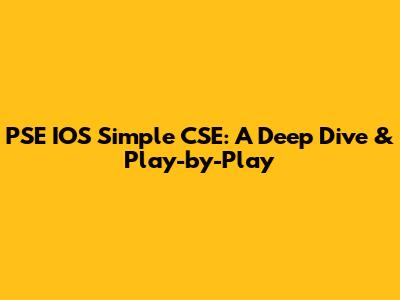 PSE IOS Simple CSE: A Deep Dive & Play-by-Play
