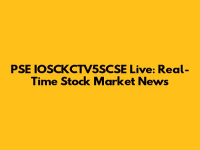 PSE IOSCKCTV5SCSE Live: Real-Time Stock Market News