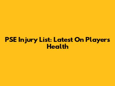 PSE Injury List: Latest On Players' Health