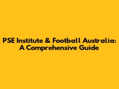 PSE Institute & Football Australia: A Comprehensive Guide