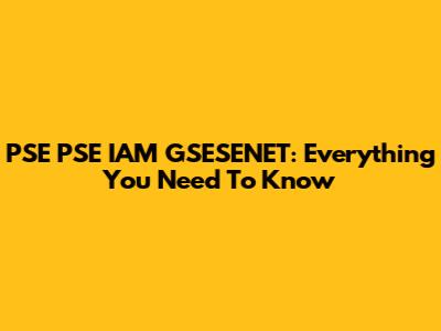 PSE PSE IAM GSESENET: Everything You Need To Know
