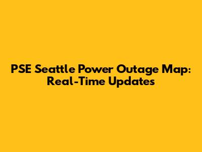 PSE Seattle Power Outage Map: Real-Time Updates