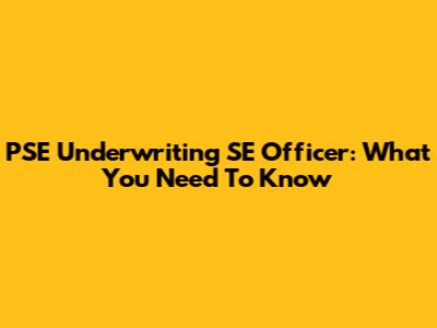 PSE Underwriting SE Officer: What You Need To Know