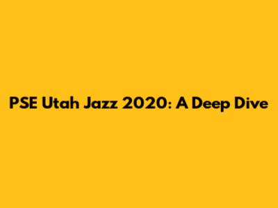 PSE Utah Jazz 2020: A Deep Dive