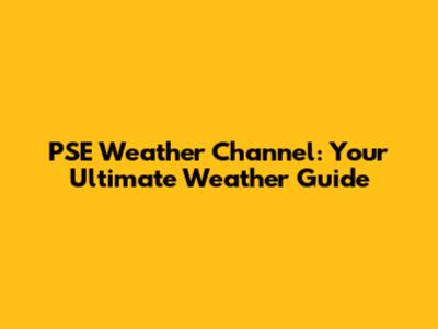 PSE Weather Channel: Your Ultimate Weather Guide