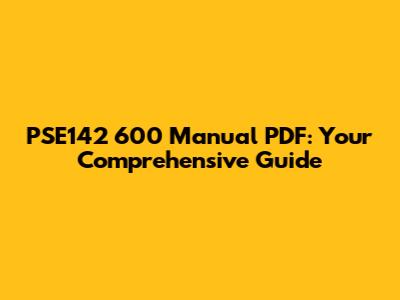 PSE142 600 Manual PDF: Your Comprehensive Guide
