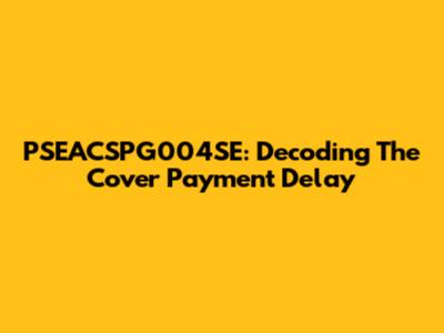 PSEACSPG004SE: Decoding The Cover Payment Delay