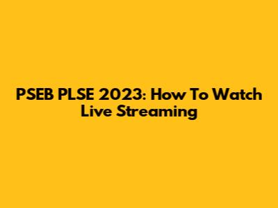 PSEB PLSE 2023: How To Watch Live Streaming