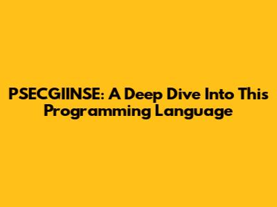 PSECGIINSE: A Deep Dive Into This Programming Language