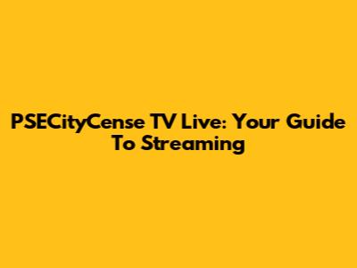 PSECityCense TV Live: Your Guide To Streaming