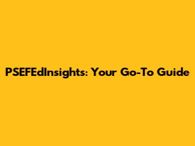 PSEFEdInsights: Your Go-To Guide