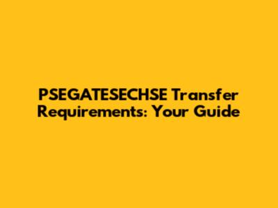 PSEGATESECHSE Transfer Requirements: Your Guide