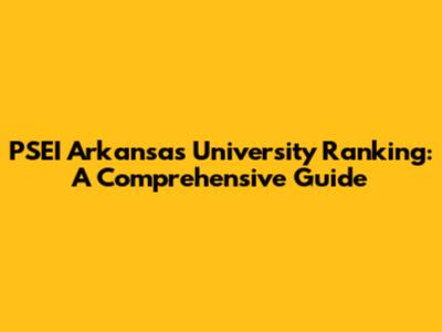 PSEI Arkansas University Ranking: A Comprehensive Guide