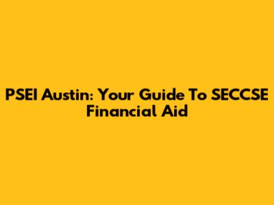 PSEI Austin: Your Guide To SECCSE Financial Aid