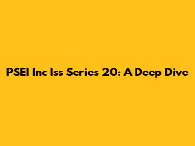 PSEI Inc Iss Series 20: A Deep Dive