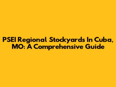 PSEI Regional Stockyards In Cuba, MO: A Comprehensive Guide
