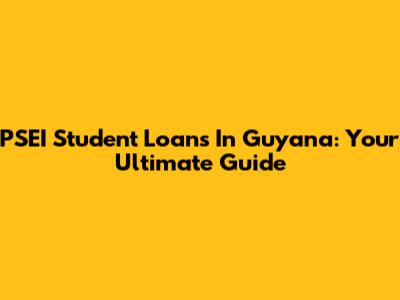 PSEI Student Loans In Guyana: Your Ultimate Guide