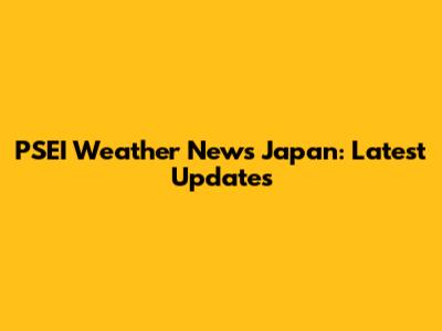 PSEI Weather News Japan: Latest Updates
