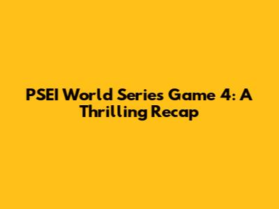 PSEI World Series Game 4: A Thrilling Recap