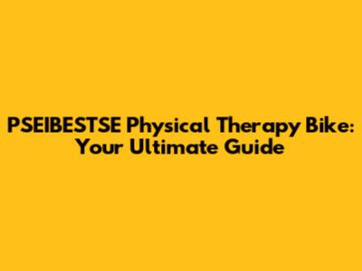 PSEIBESTSE Physical Therapy Bike: Your Ultimate Guide