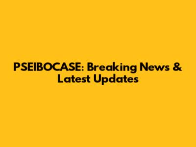 PSEIBOCASE: Breaking News & Latest Updates