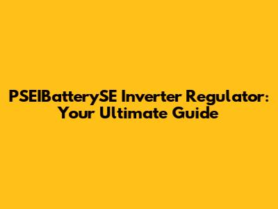PSEIBatterySE Inverter Regulator: Your Ultimate Guide