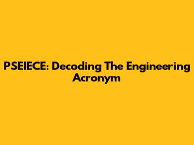 PSEIECE: Decoding The Engineering Acronym
