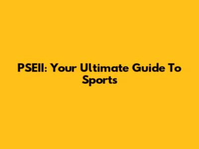 PSEII: Your Ultimate Guide To Sports