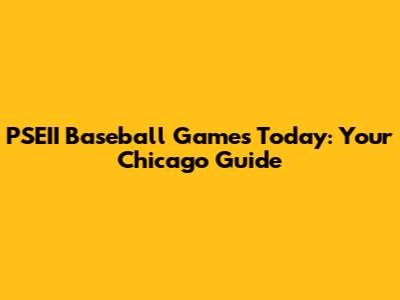 PSEII Baseball Games Today: Your Chicago Guide