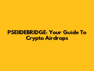 PSEIIDEBRIDGE: Your Guide To Crypto Airdrops