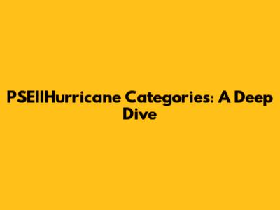 PSEIIHurricane Categories: A Deep Dive