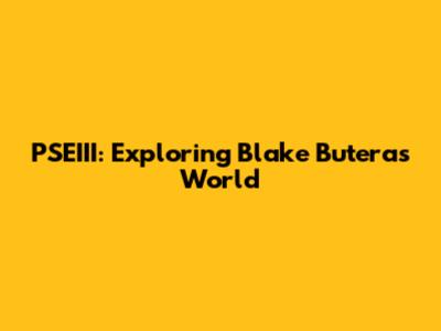 PSEIII: Exploring Blake Butera's World