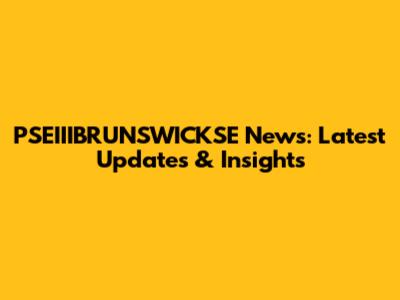 PSEIIIBRUNSWICKSE News: Latest Updates & Insights