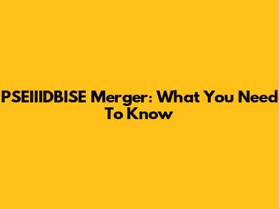 PSEIIIDBISE Merger: What You Need To Know