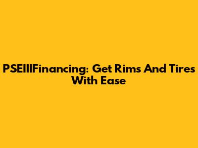 PSEIIIFinancing: Get Rims And Tires With Ease