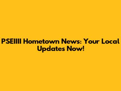 PSEIIII Hometown News: Your Local Updates Now!