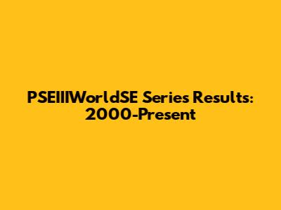 PSEIIIWorldSE Series Results: 2000-Present