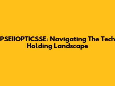 PSEIIOPTICSSE: Navigating The Tech Holding Landscape