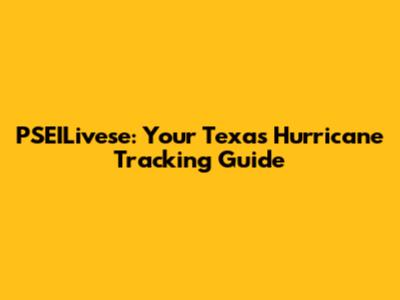 PSEILivese: Your Texas Hurricane Tracking Guide