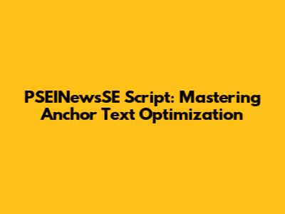 PSEINewsSE Script: Mastering Anchor Text Optimization