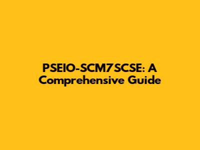 PSEIO-SCM7SCSE: A Comprehensive Guide