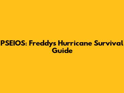 PSEIOS: Freddy's Hurricane Survival Guide