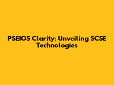 PSEIOS Clarity: Unveiling SCSE Technologies