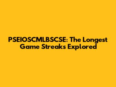 PSEIOSCMLBSCSE: The Longest Game Streaks Explored
