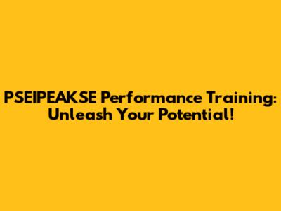 PSEIPEAKSE Performance Training: Unleash Your Potential!