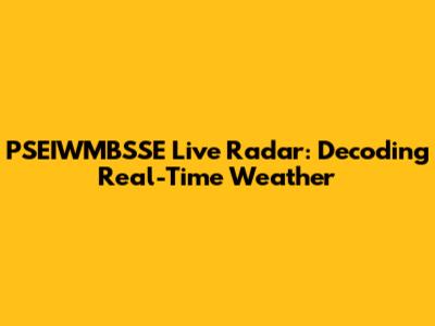 PSEIWMBSSE Live Radar: Decoding Real-Time Weather